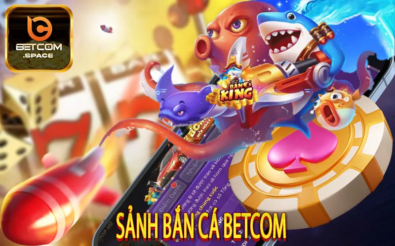 Sảnh Bắn Cá Betcom